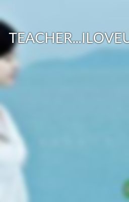 TEACHER...ILOVEU