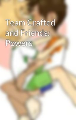 Team Crafted and Friends: Powers