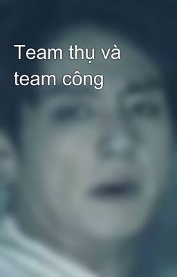 Team thụ và team công