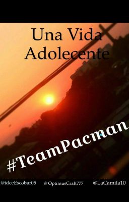 #TeamPacman: Una vida Adolescente 