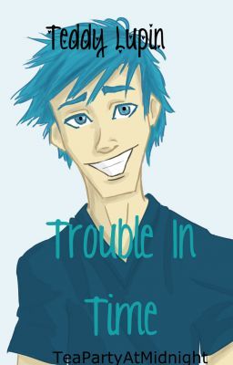 Teddy Lupin - Trouble In Time