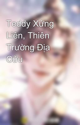 Teddy Xứng Liên, Thiên Trường Địa Cửu