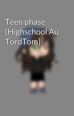 Teen phase {Highschool Au TordTom}