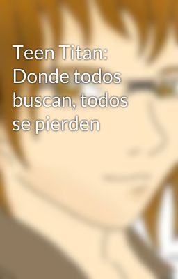 Teen Titan: Donde todos buscan, todos se pierden