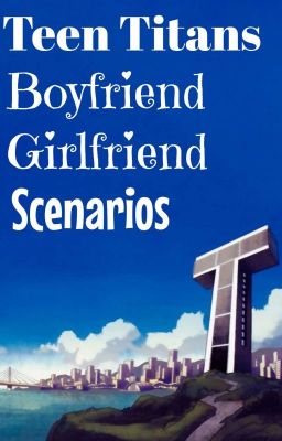 Teen Titans Boyfriend/Girlfriend Scenarios