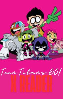 Teen Titans GO! x female reader.