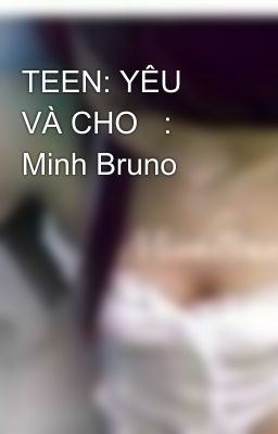 TEEN: YÊU VÀ CHO   : Minh Bruno