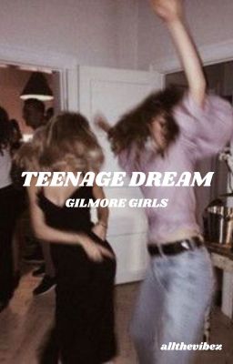 TEENAGE DREAM || Gilmore Girls