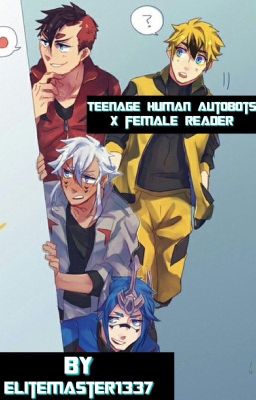 Teenage Human Autobots x Female Reader