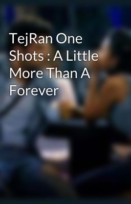 TejRan One Shots : A Little More Than A Forever