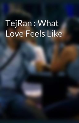 TejRan : What Love Feels Like