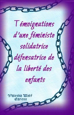 Témoignations d'une féministe solidatrice défensatrice de la liberté des enfants