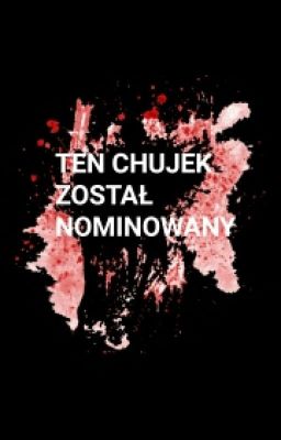 TEN CHUJEK ZOSTAŁ NOMINOWANY