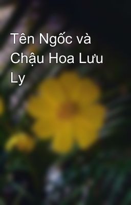 Tên Ngốc và Chậu Hoa Lưu Ly