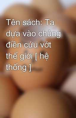 Tên sách: Ta dựa vào chủng điền cứu vớt thế giới [ hệ thống ]