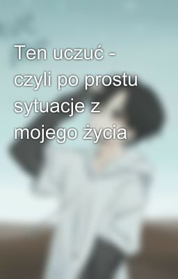 Ten uczuć - czyli po prostu sytuacje z mojego życia