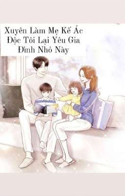 Tên : Xuyên Làm Mẹ Kế Ác Độc Tôi Lại Yêu Gia Đình Nhỏ Này 