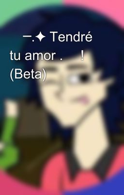 🥀─.✦ Tendré tu amor . 🥀! (Beta) 