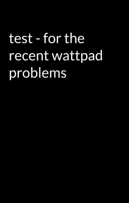 test - for the recent wattpad problems