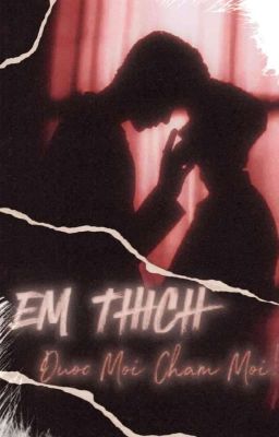 • | TEXTFIC / SVT | • EM THÍCH ĐƯỢC MÔI CHẠM MÔI