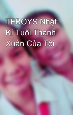 TFBOYS Nhật Kí Tuổi Thanh Xuân Của Tôi