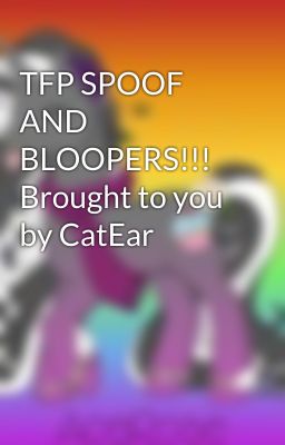 TFP SPOOF AND BLOOPERS!!! Brought to you by CatEar