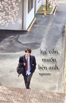 |tg| vẫn muốn bên anh.