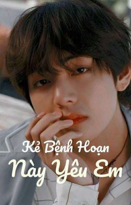 [TH×Y/N 18+] Kẻ Bệnh Hoạn Này Yêu Em[Tạm Drop]