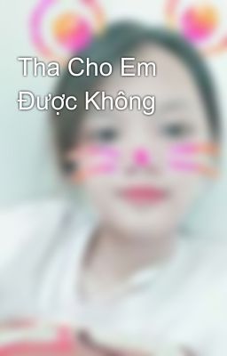 Tha Cho Em Được Không