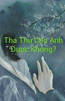 Tha Thứ Cho Anh Được Không?