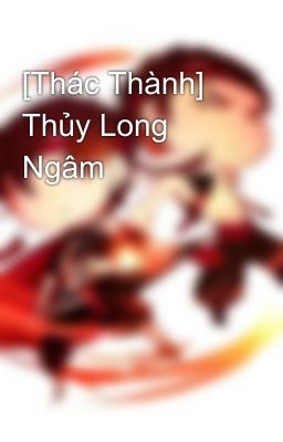 [Thác Thành] Thủy Long Ngâm