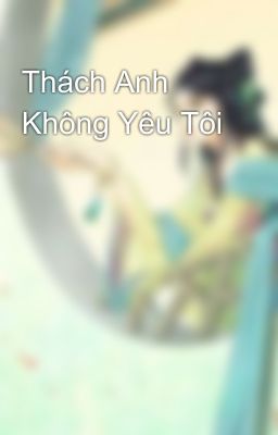 Thách Anh Không Yêu Tôi