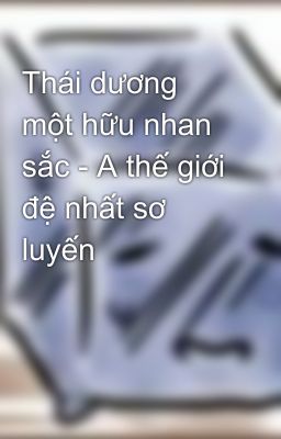 Thái dương một hữu nhan sắc - A thế giới đệ nhất sơ luyến