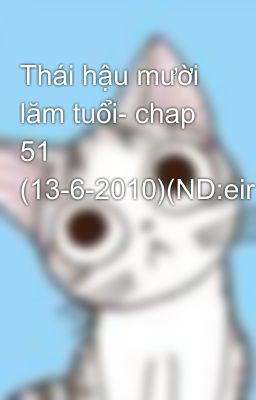 Thái hậu mười lăm tuổi- chap 51 (13-6-2010)(ND:eirlys)