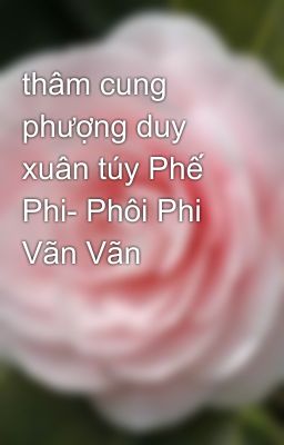 thâm cung phượng duy xuân túy Phế Phi- Phôi Phi Vãn Vãn