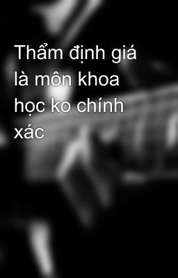 Thẩm định giá là môn khoa học ko chính xác