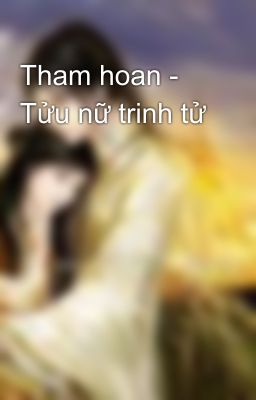 Tham hoan - Tửu nữ trinh tử