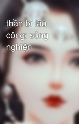 thần bí lão công: sủng nghiện