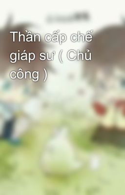 Thần cấp chế giáp sư ( Chủ công )