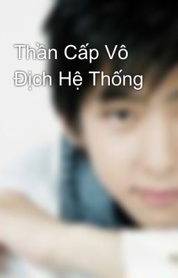 Thần Cấp Vô Địch Hệ Thống