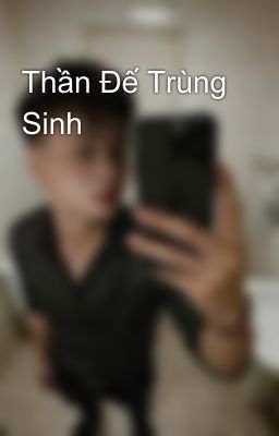 Thần Đế Trùng Sinh