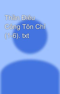 Thần Điêu Công Tôn Chỉ (1-6). txt