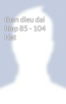 than dieu dai hiep 85 - 104 Het