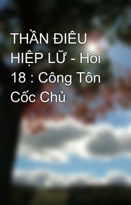 THẦN ĐIÊU HIỆP LỮ - Hồi 18 : Công Tôn Cốc Chủ