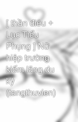 [ thần điêu + Lục Tiểu Phụng ] Nữ hiệp trường kiếm lãng du ký (tangthuvien)