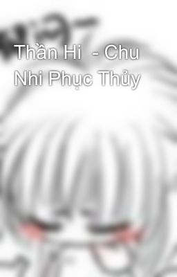 Thần Hi  - Chu Nhi Phục Thủy