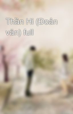 Thần Hi (Đoản văn) full