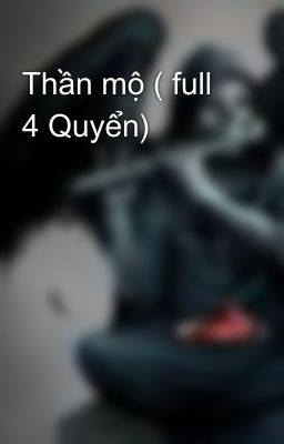 Thần mộ ( full 4 Quyển)