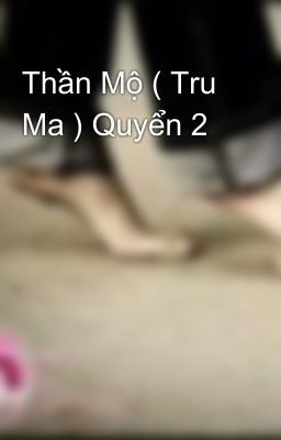 Thần Mộ ( Tru Ma ) Quyển 2