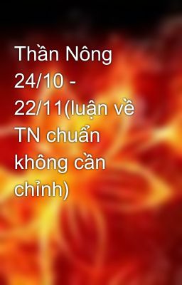 Thần Nông 24/10 - 22/11(luận về TN chuẩn không cần chỉnh)